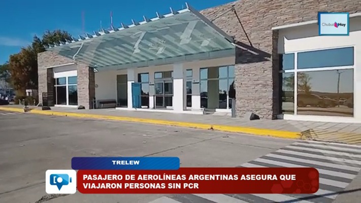 Arribó al aeropuerto de Trelew y asegura que ingresaron pasajeros sin PCR